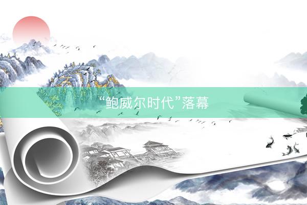 “鲍威尔时代”落幕