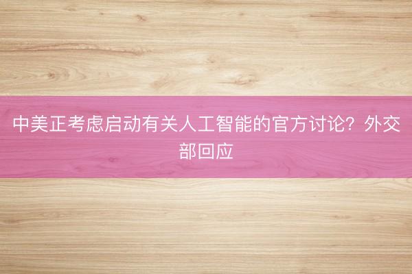 中美正考虑启动有关人工智能的官方讨论？外交部回应