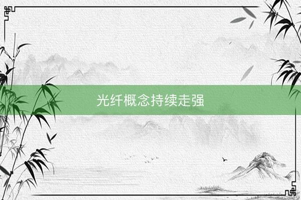 光纤概念持续走强