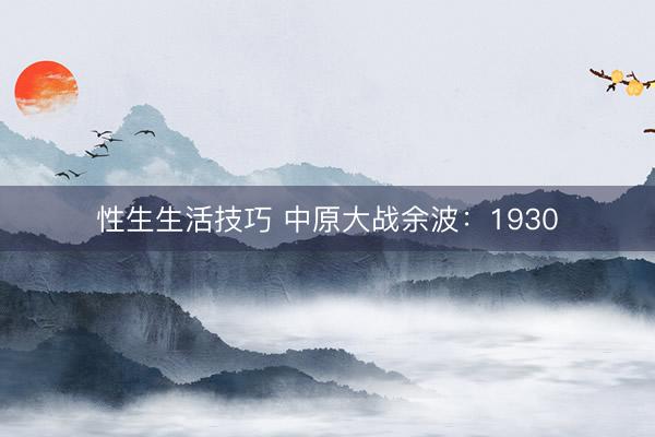 性生生活技巧 中原大战余波：1930