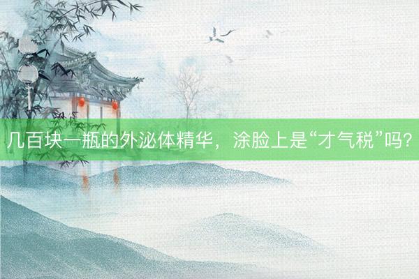 几百块一瓶的外泌体精华，涂脸上是“才气税”吗？
