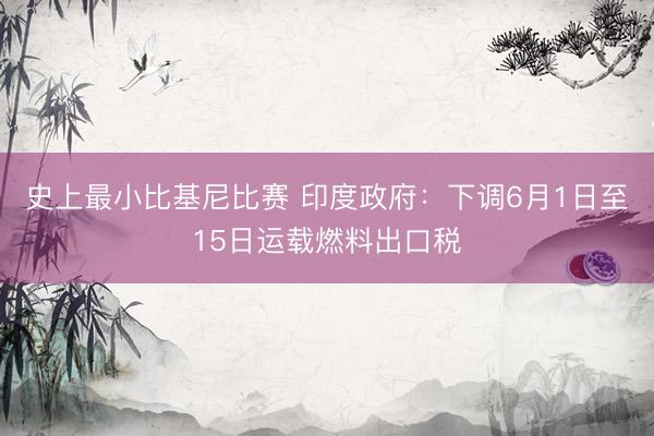 史上最小比基尼比赛 印度政府：下调6月1日至15日运载燃料出口税