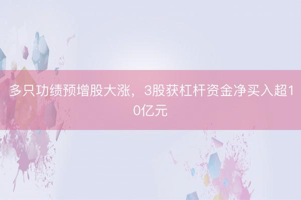 多只功绩预增股大涨，3股获杠杆资金净买入超10亿元