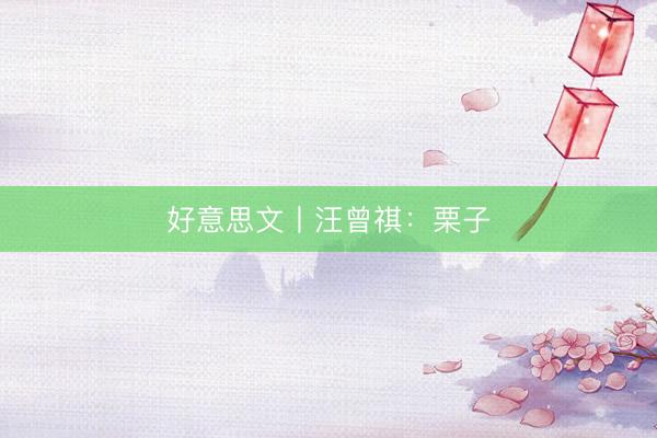 好意思文丨汪曾祺：栗子